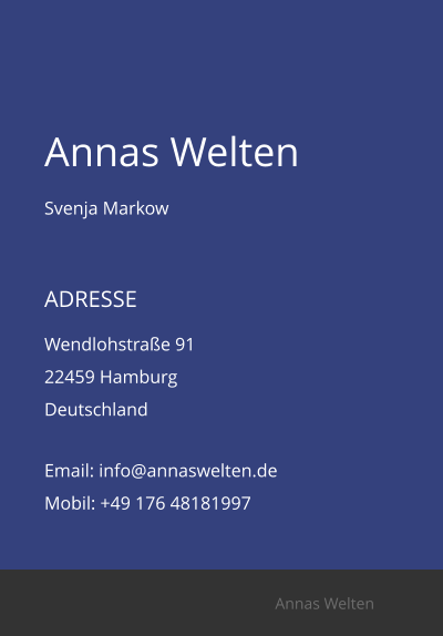 Annas Welten Svenja Markow  ADRESSE Wendlohstraße 91 22459 Hamburg Deutschland  Email: info@annaswelten.de Mobil: +49 176 48181997 Annas Welten